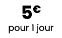 5€ pour 1 jour
