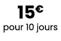 15€ pour 10 jours