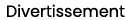 Divertissement