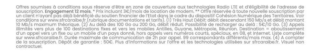 Offres soumises  conditions sous r serve d’ tre en zone de couverture aux technologies Radio LTE et d’ ligibilit  de...