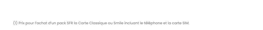 (1) Prix pour l’achat d’un pack SFR la Carte Classique ou Smile incluant le t l phone et la carte SIM. 