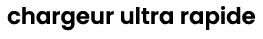 chargeur ultra rapide