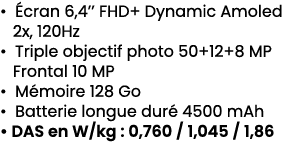 • cran 6,4’’ FHD+ Dynamic Amoled 2x, 120Hz • Triple objectif photo 50+12+8 MP Frontal 10 MP • M moire 128 Go • Batte...
