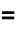 =