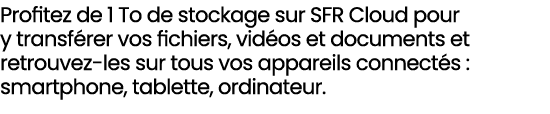 Profitez de 1 To de stockage sur SFR Cloud pour y transf rer vos fichiers, vid os et documents et retrouvez les sur t...
