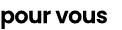 pour vous