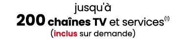 jusqu' 200 cha nes TV et services(1) (inclus sur demande)