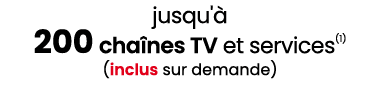 jusqu' 200 cha nes TV et services(1) (inclus sur demande)