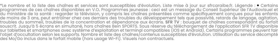 *Le nombre et la liste des cha nes et services sont susceptibles d’ volution. Liste mise  jour sur sfrcaraibe.fr. L ...