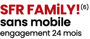 SFR FAMiLY!(6) sans mobile engagement 24 mois