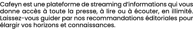 Cafeyn est une plateforme de streaming d’informations qui vous donne acc s  toute la presse,   lire ou    couter, en...