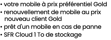 • votre mobile  prix pr f rentiel Gold • renouvellement de mobile au prix nouveau client Gold • pr t d'un mobile en ...
