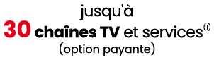 jusqu' 30 cha nes TV et services(1) (option payante)