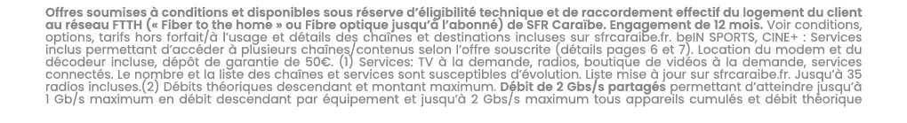 Offres soumises  conditions et disponibles sous r serve d’ ligibilit  technique et de raccordement effectif du logem...