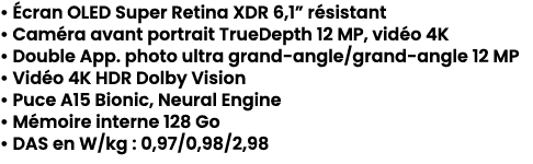 • cran OLED Super Retina XDR 6,1” r sistant • Cam ra avant portrait TrueDepth 12 MP, vid o 4K • Double App. photo ul...