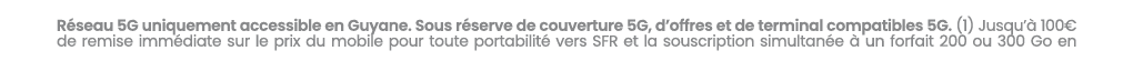 R seau 5G uniquement accessible en Guyane. Sous r serve de couverture 5G, d’offres et de terminal compatibles 5G. (1)...