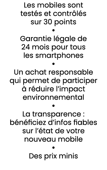 Les mobiles sont test s et contr l s sur 30 points • Garantie l gale de 24 mois pour tous les smartphones • Un achat ...