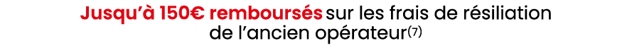 Jusqu’ 150€ rembours s sur les frais de r siliation de l’ancien op rateur(7)