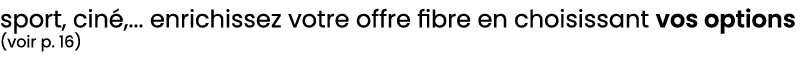 sport, cin ,... enrichissez votre offre fibre en choisissant vos options (voir p. 16)
