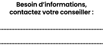 Besoin d’informations, contactez votre conseiller : ....................................................................