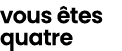vous tes quatre