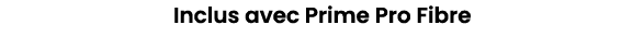 Inclus avec Prime Pro Fibre