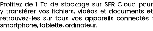 Profitez de 1 To de stockage sur SFR Cloud pour y transf rer vos fichiers, vid os et documents et retrouvez les sur t...