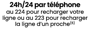 24h/24 par t l phone au 224 pour recharger votre ligne ou au 223 pour recharger la ligne d’un proche(6) 