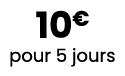 10€ pour 5 jours