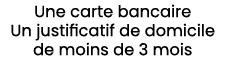 Une carte bancaire Un justificatif de domicile de moins de 3 mois