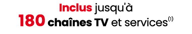 Inclus jusqu' 180 cha nes TV et services(1)