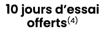 10 jours d’essai offerts(4)