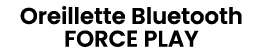 Oreillette Bluetooth FORCE PLAY