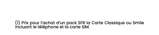 (1) Prix pour l’achat d’un pack SFR la Carte Classique ou Smile incluant le t l phone et la carte SIM.