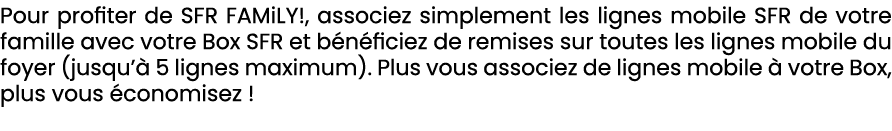 Pour profiter de SFR FAMiLY!, associez simplement les lignes mobile SFR de votre famille avec votre Box SFR et b n fi...