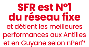 SFR est N°1 du r seau fixe et d tient les meilleures performances aux Antilles et en Guyane selon nPerf*