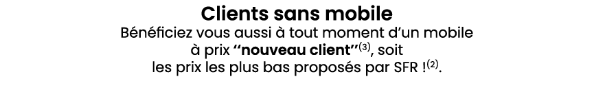 Clients sans mobile B n ficiez vous aussi  tout moment d’un mobile   prix ‘‘nouveau client’’(3), soit les prix les p...