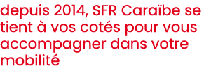 depuis 2014, SFR Cara be se tient  vos cot s pour vous accompagner dans votre mobilit 