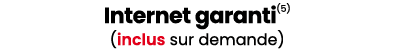 Internet garanti(5) (inclus sur demande)