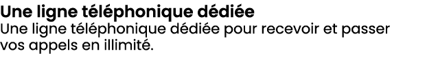 Une ligne t l phonique d di e Une ligne t l phonique d di e pour recevoir et passer vos appels en illimit .